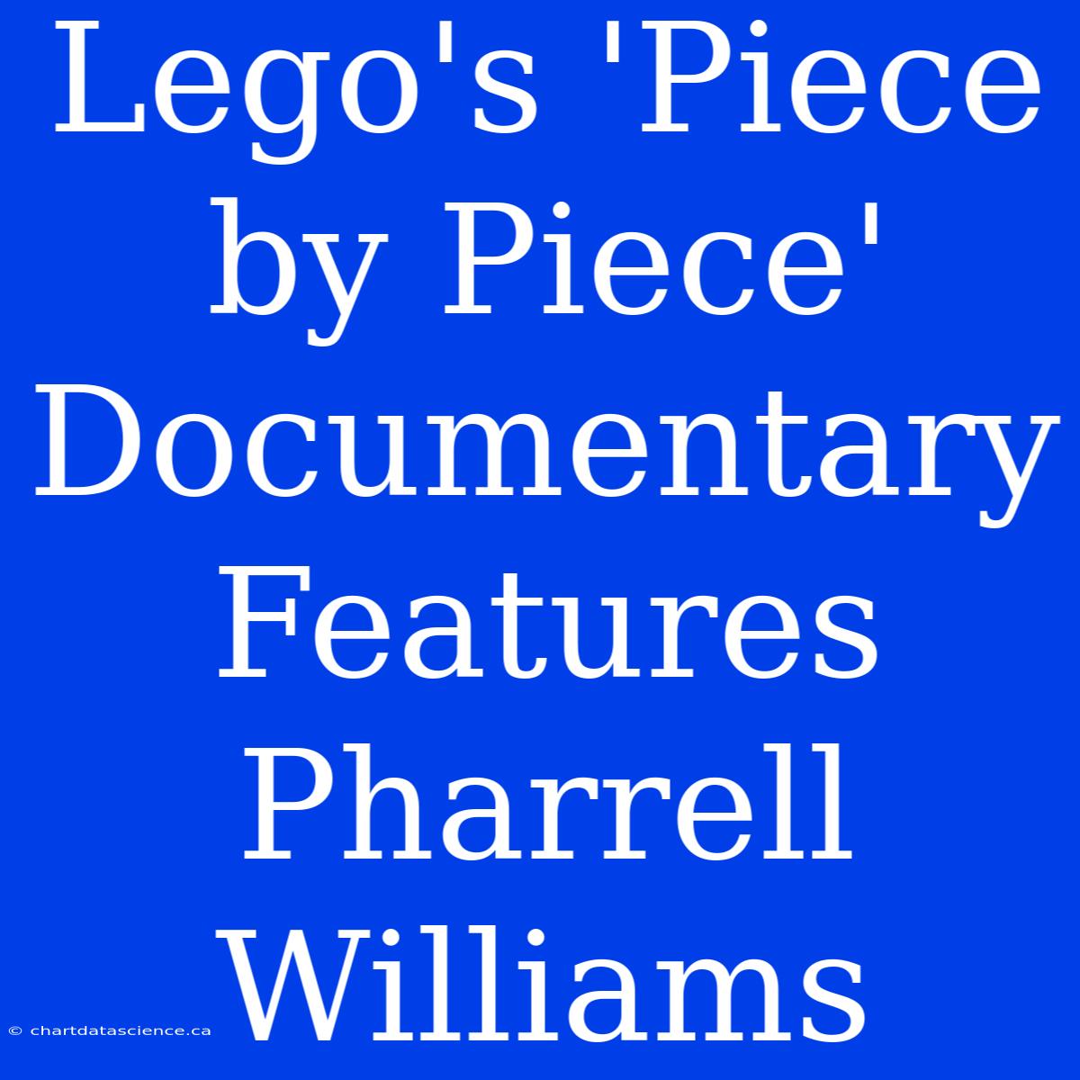 Lego's 'Piece By Piece' Documentary Features Pharrell Williams