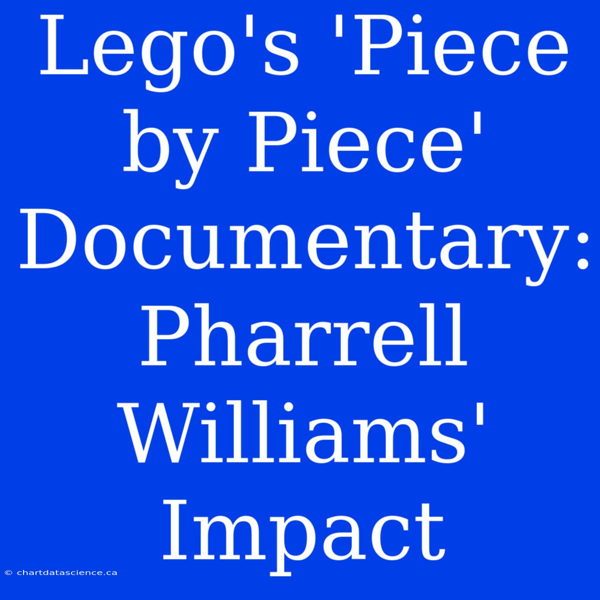 Lego's 'Piece By Piece' Documentary: Pharrell Williams' Impact