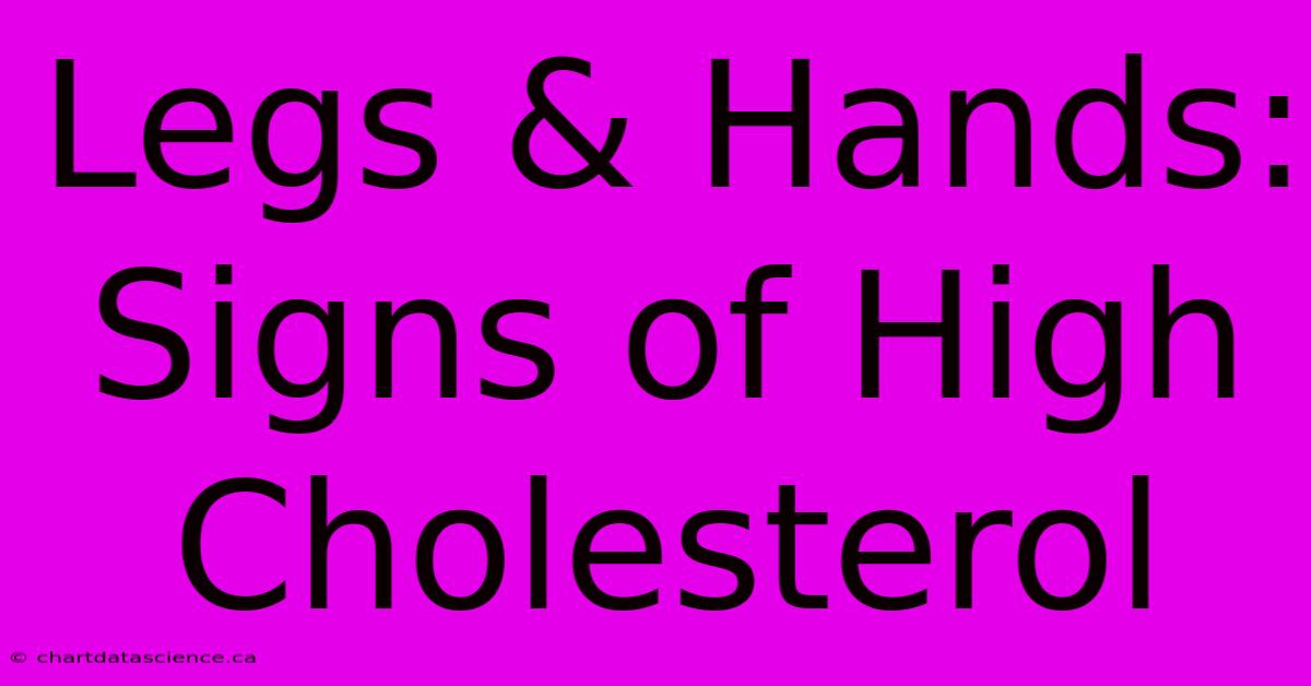 Legs & Hands: Signs Of High Cholesterol