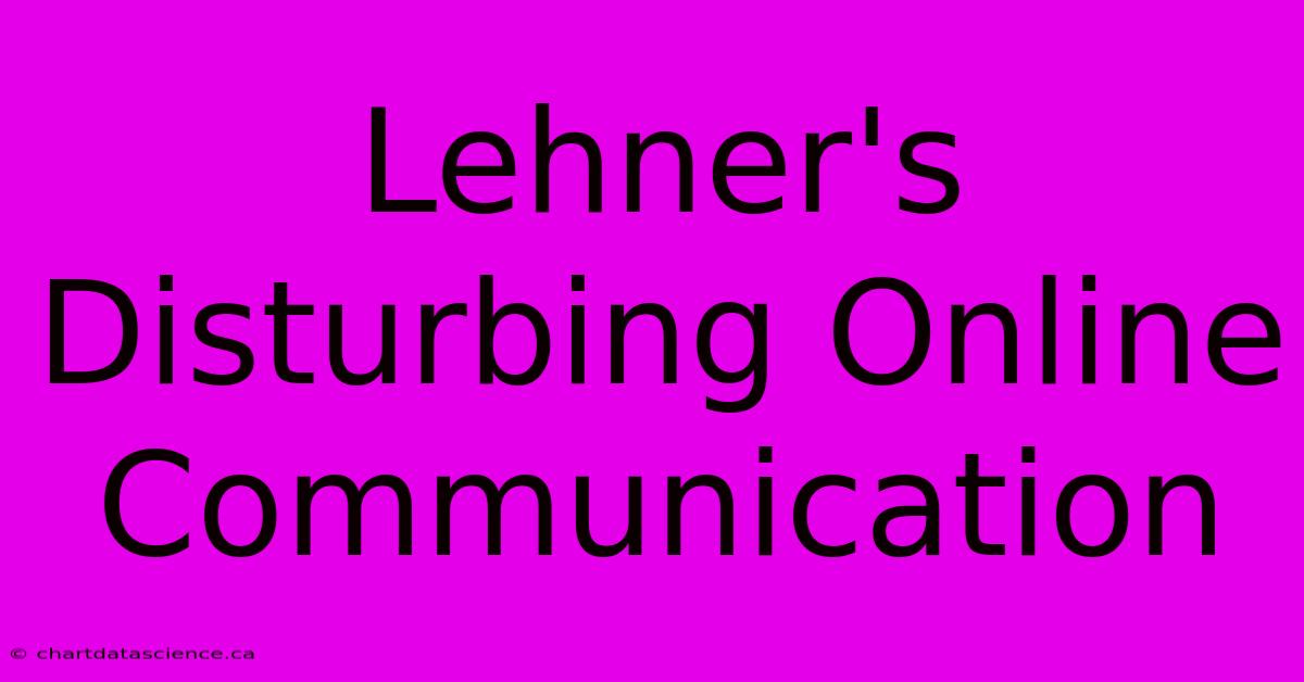 Lehner's Disturbing Online Communication