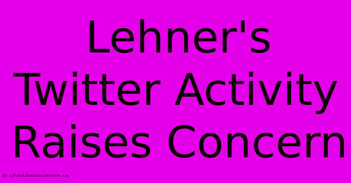 Lehner's Twitter Activity Raises Concern