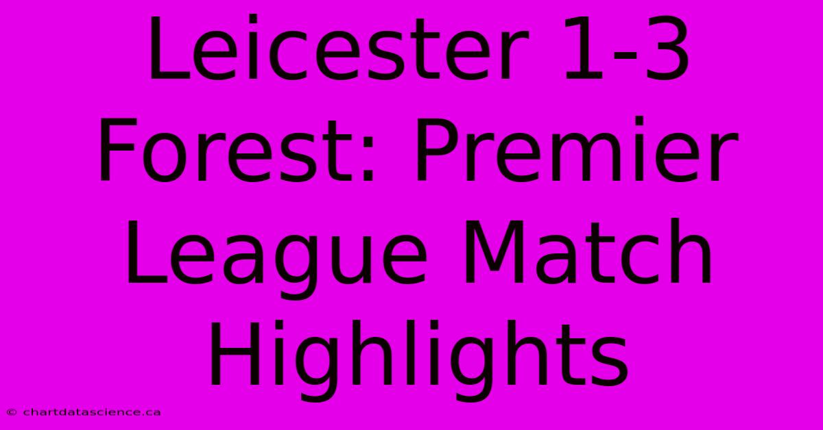 Leicester 1-3 Forest: Premier League Match Highlights