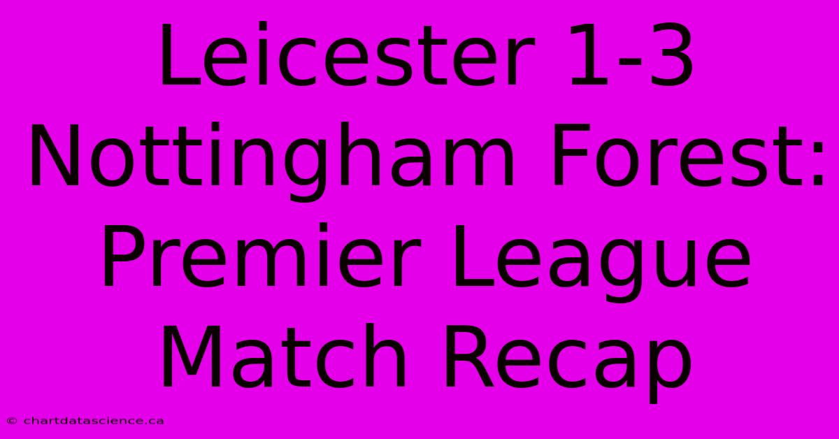 Leicester 1-3 Nottingham Forest: Premier League Match Recap