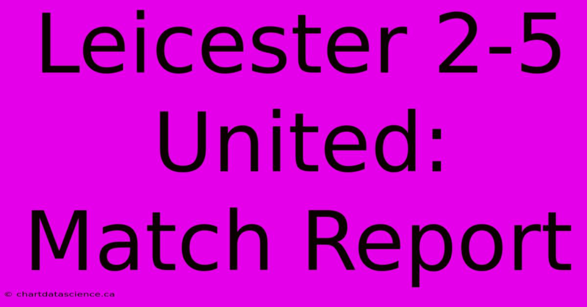 Leicester 2-5 United: Match Report