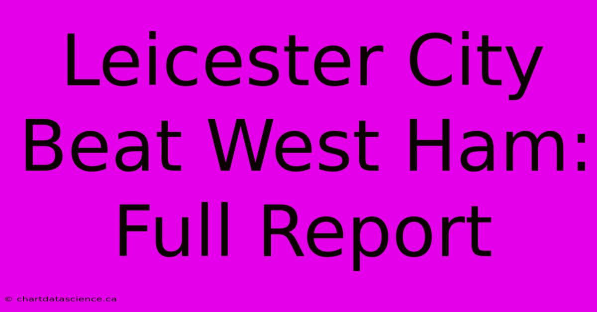 Leicester City Beat West Ham: Full Report