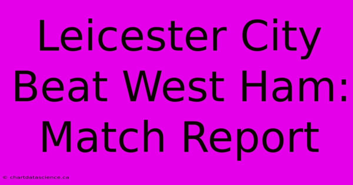 Leicester City Beat West Ham: Match Report