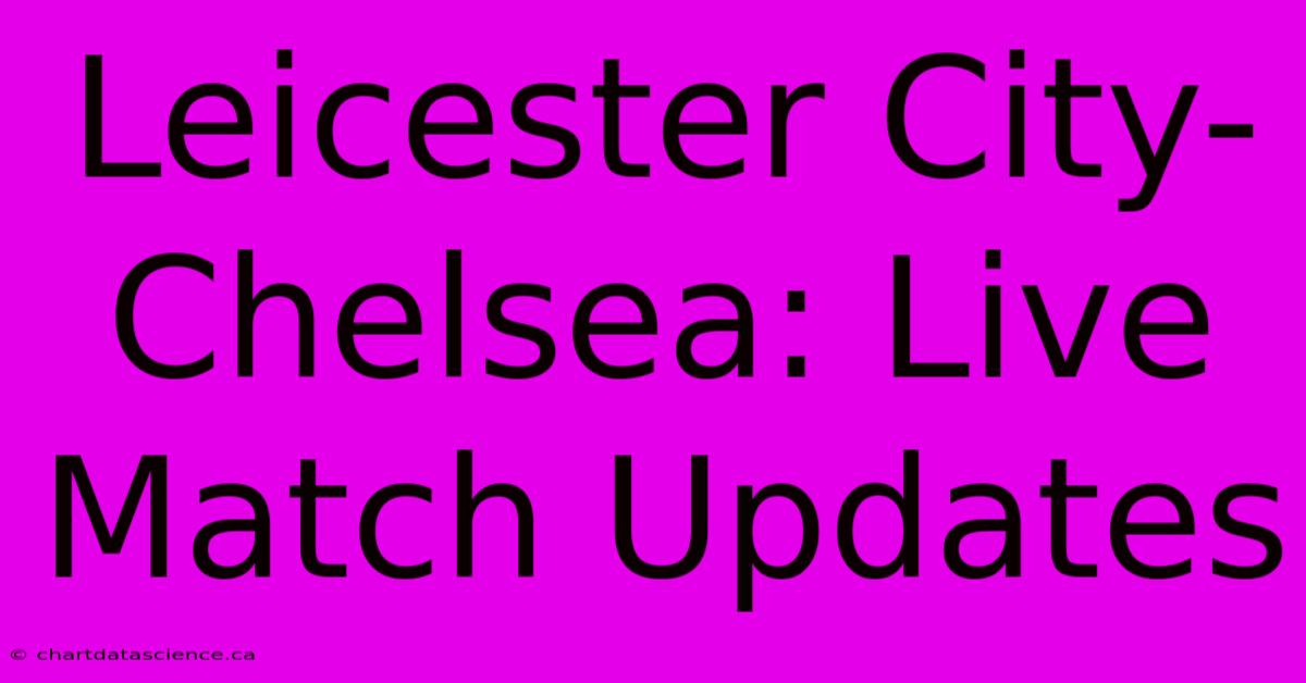 Leicester City-Chelsea: Live Match Updates