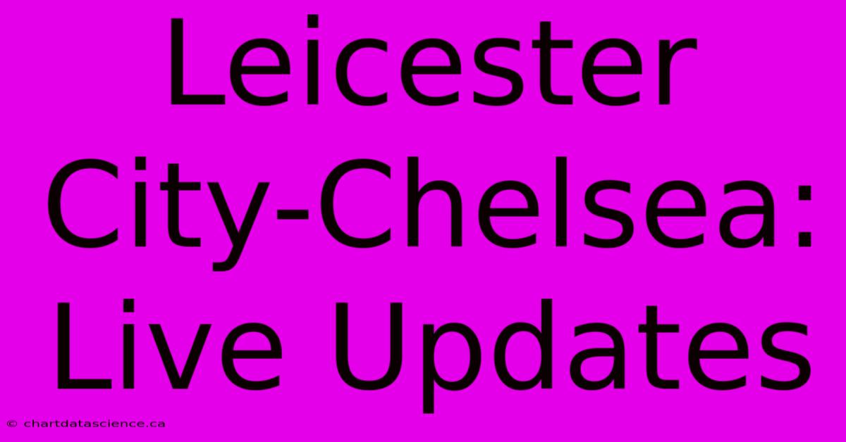 Leicester City-Chelsea: Live Updates