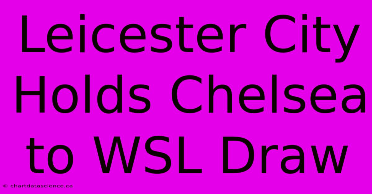 Leicester City Holds Chelsea To WSL Draw