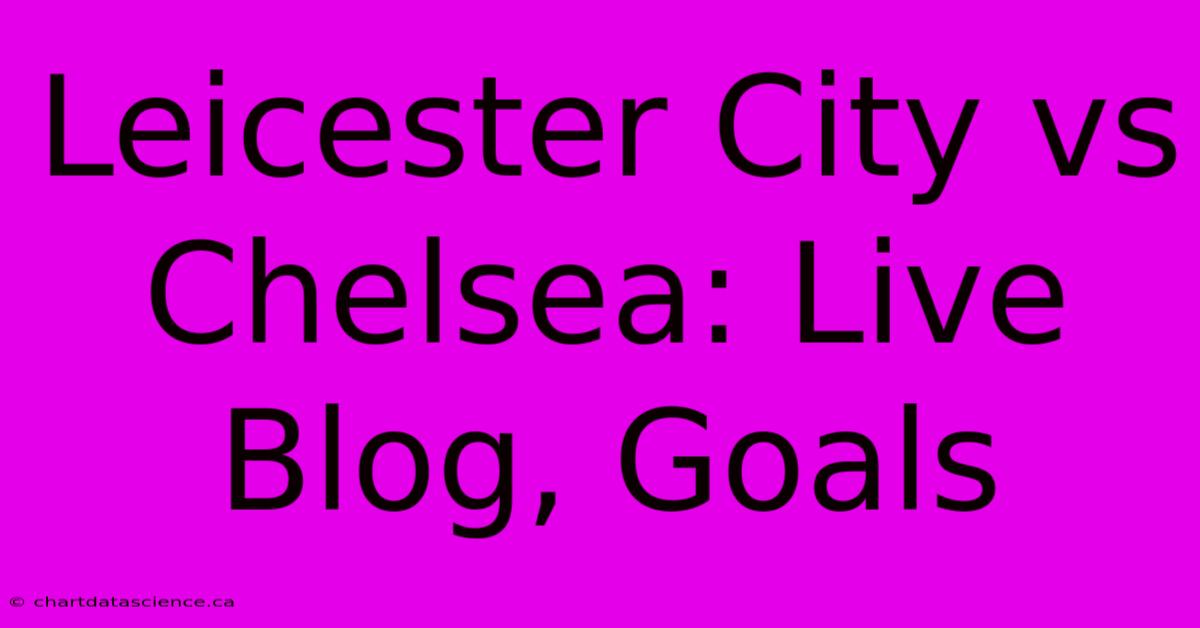 Leicester City Vs Chelsea: Live Blog, Goals