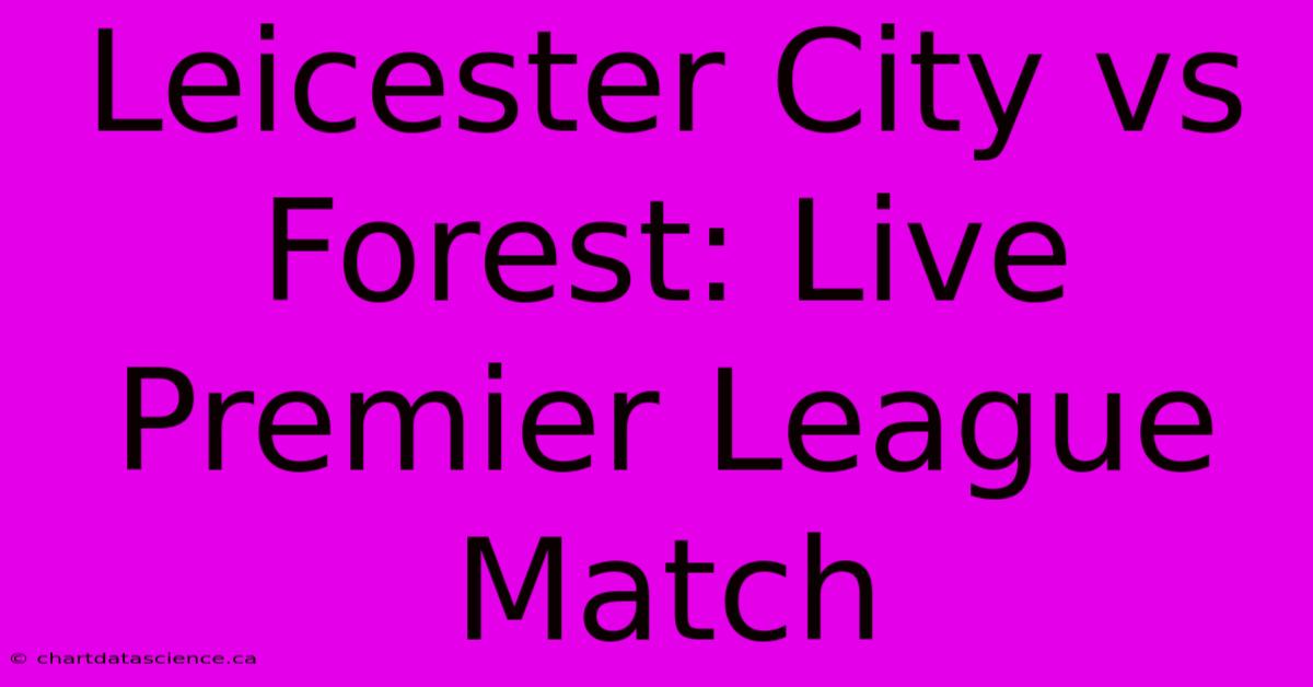 Leicester City Vs Forest: Live Premier League Match