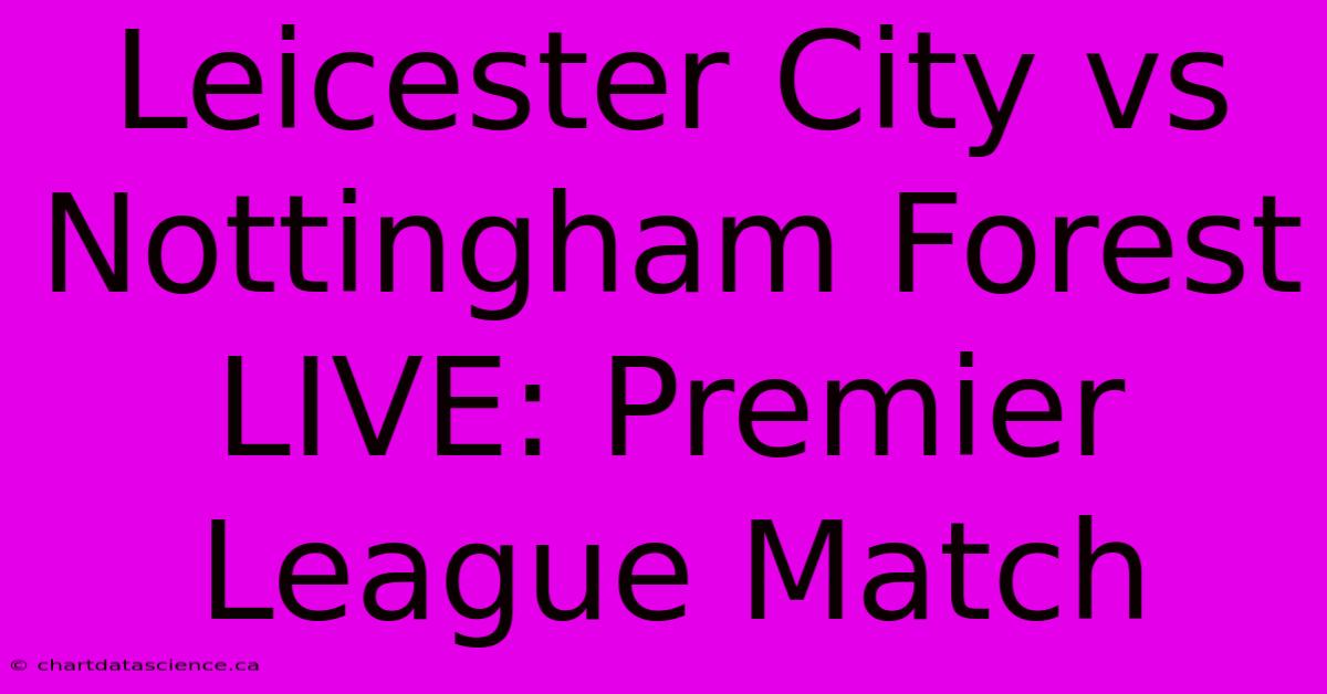 Leicester City Vs Nottingham Forest LIVE: Premier League Match