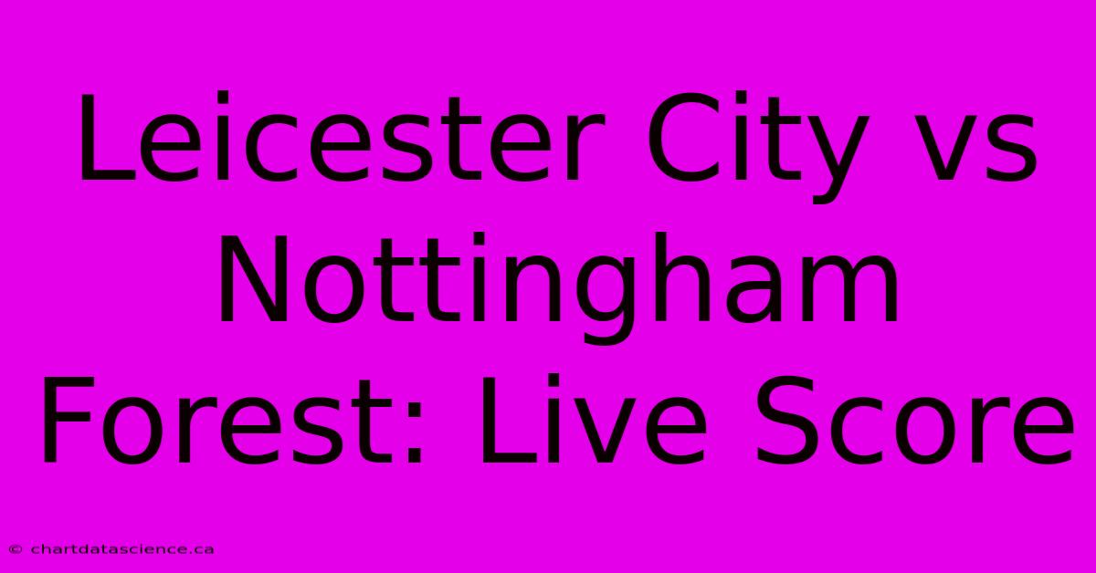 Leicester City Vs Nottingham Forest: Live Score