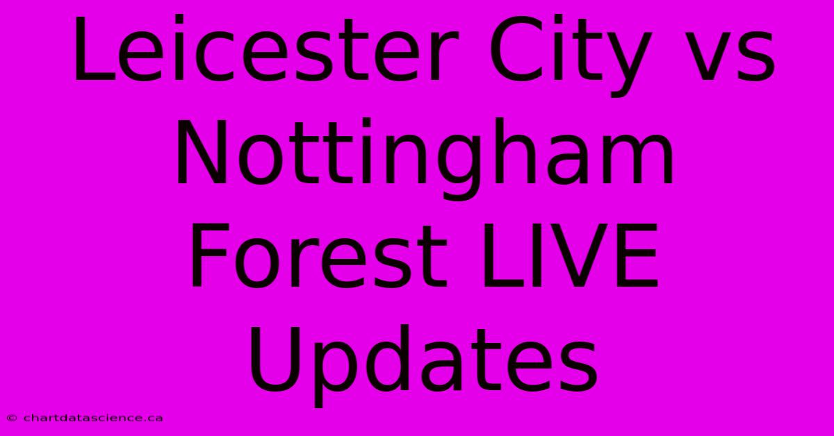 Leicester City Vs Nottingham Forest LIVE Updates