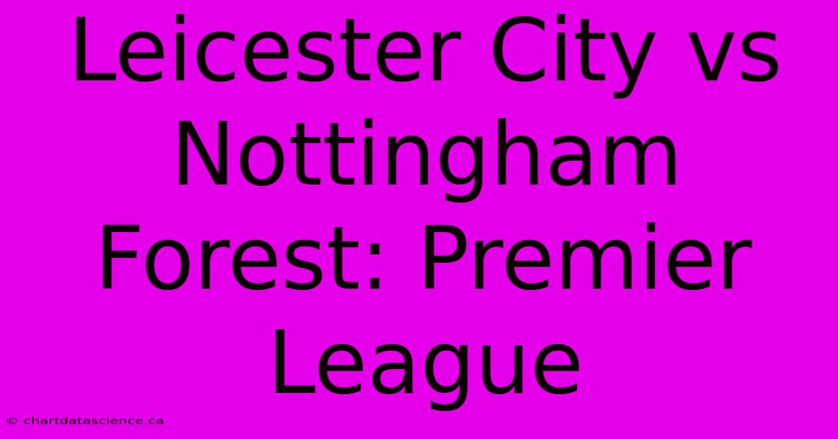 Leicester City Vs Nottingham Forest: Premier League