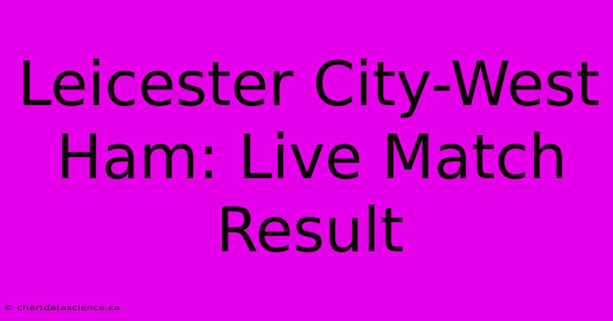 Leicester City-West Ham: Live Match Result