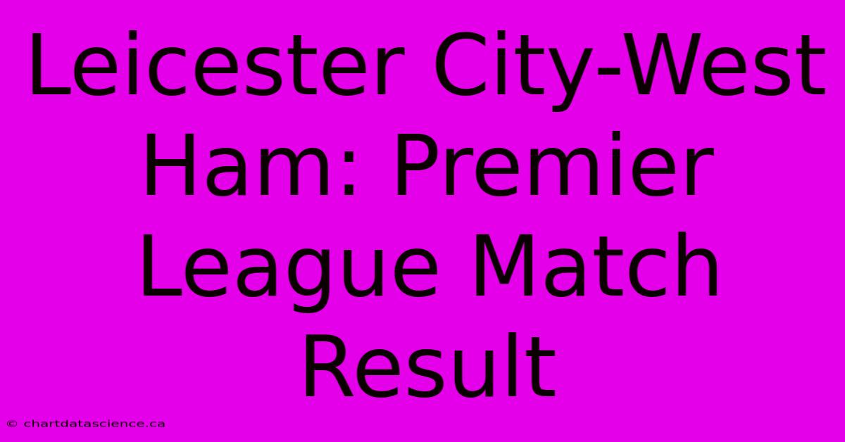 Leicester City-West Ham: Premier League Match Result