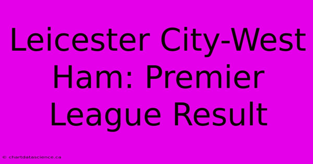 Leicester City-West Ham: Premier League Result