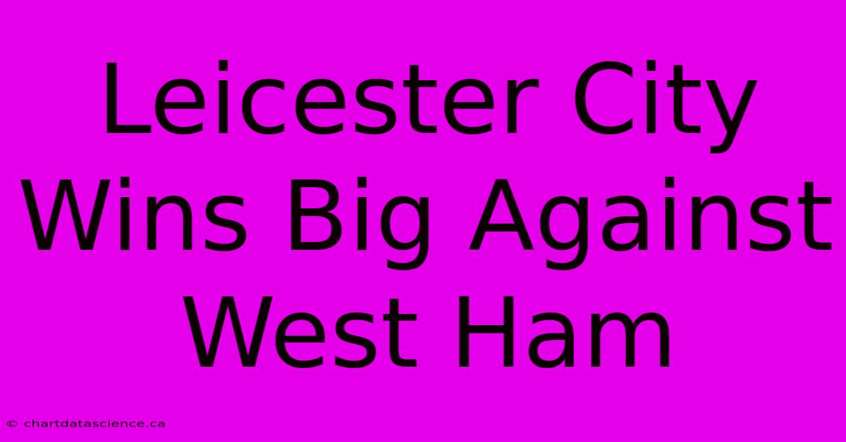 Leicester City Wins Big Against West Ham