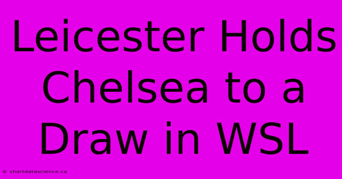 Leicester Holds Chelsea To A Draw In WSL