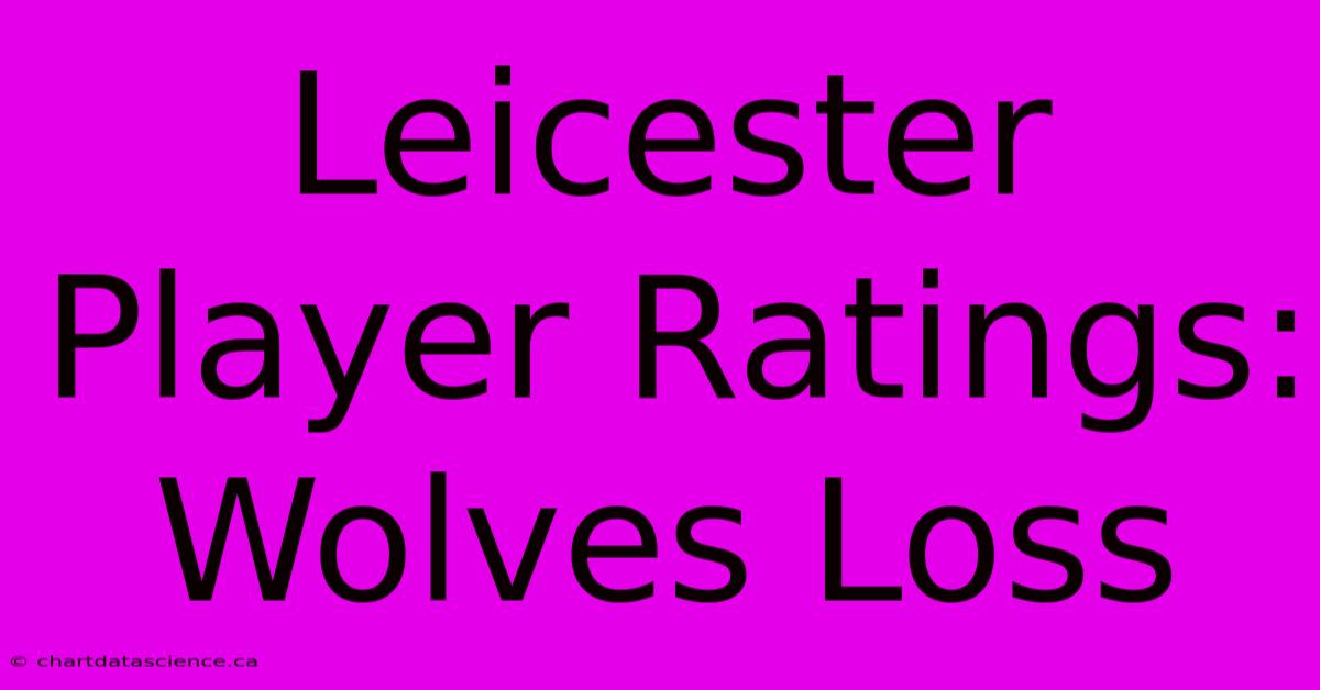 Leicester Player Ratings: Wolves Loss