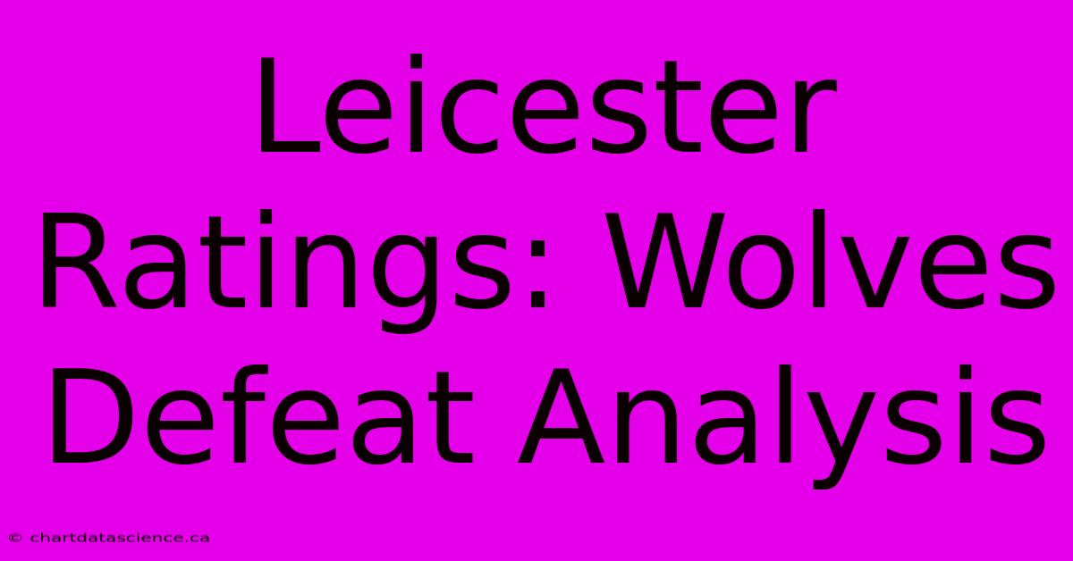 Leicester Ratings: Wolves Defeat Analysis