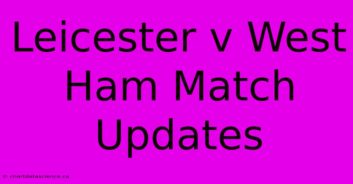 Leicester V West Ham Match Updates