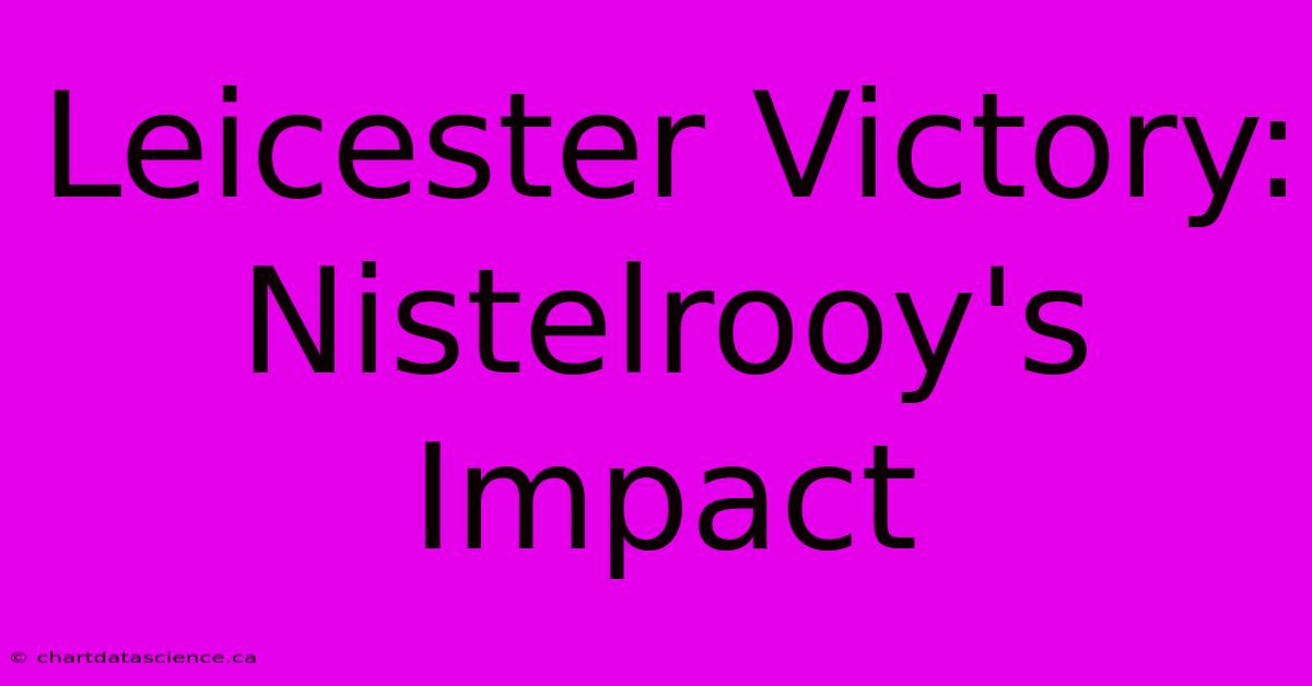 Leicester Victory: Nistelrooy's Impact