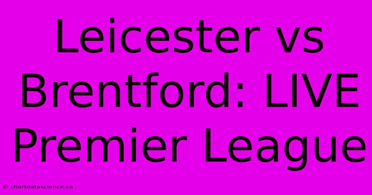 Leicester Vs Brentford: LIVE Premier League