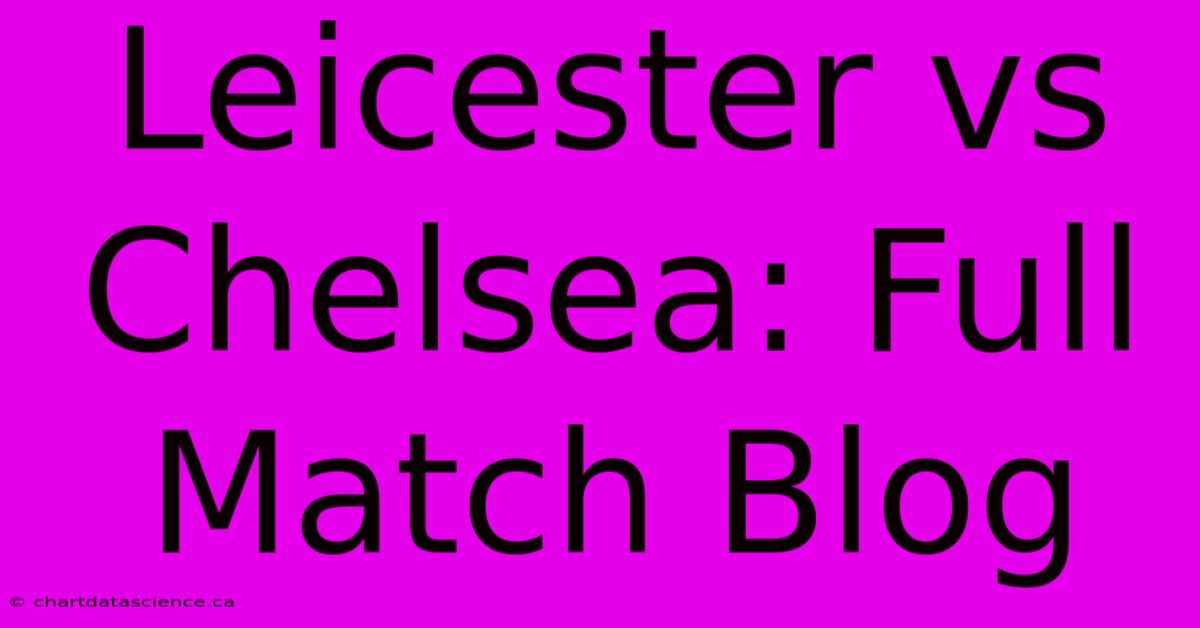 Leicester Vs Chelsea: Full Match Blog