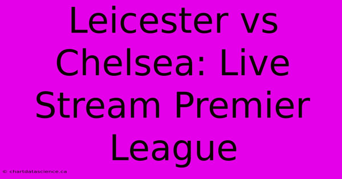 Leicester Vs Chelsea: Live Stream Premier League