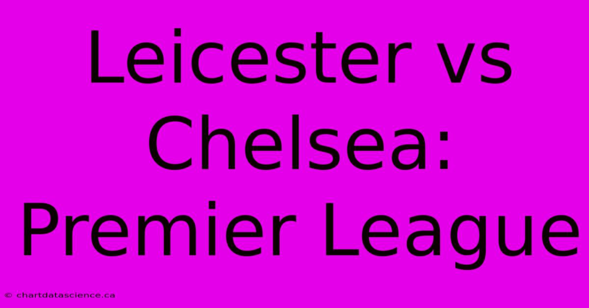 Leicester Vs Chelsea: Premier League