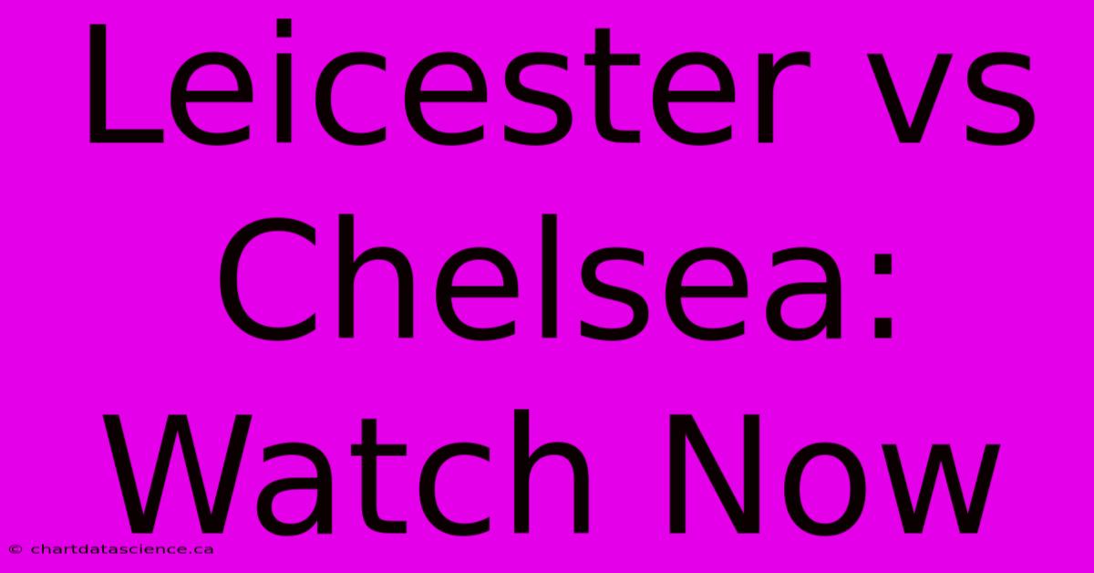 Leicester Vs Chelsea: Watch Now