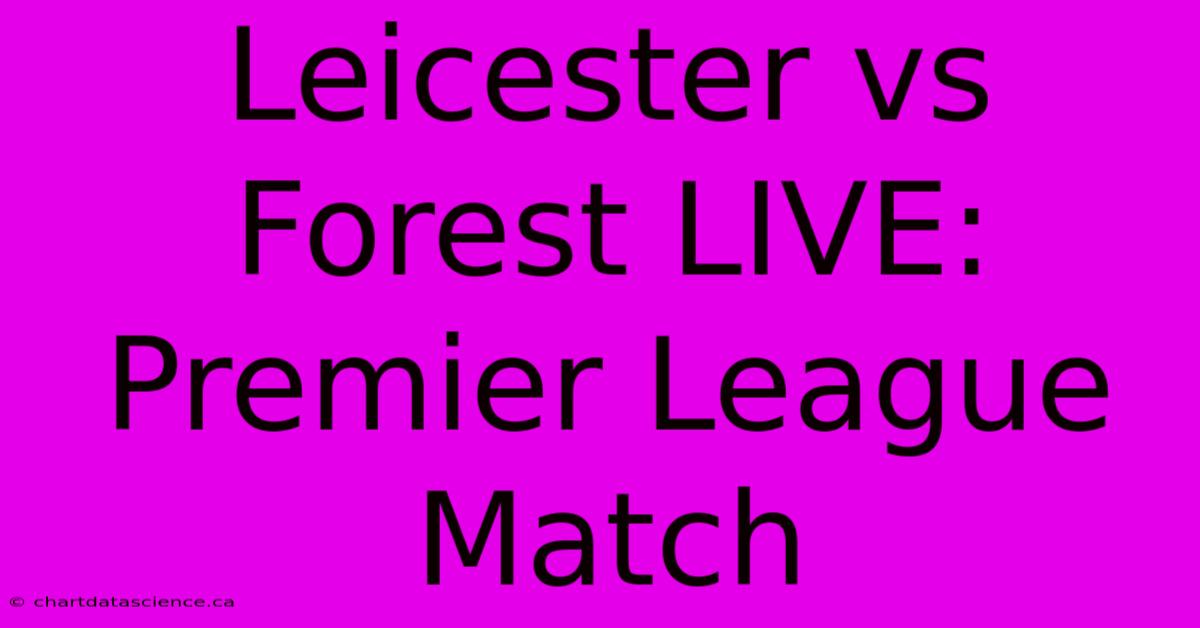 Leicester Vs Forest LIVE: Premier League Match