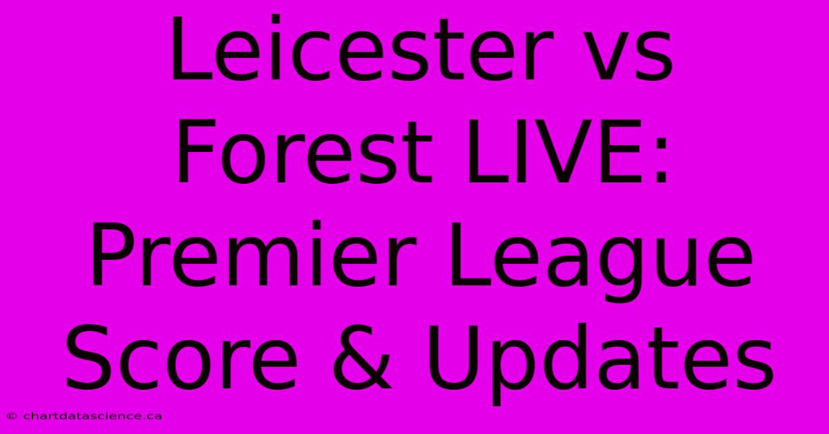 Leicester Vs Forest LIVE: Premier League Score & Updates