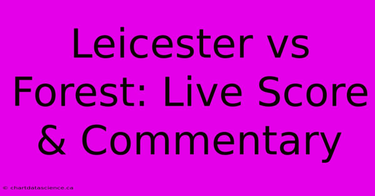 Leicester Vs Forest: Live Score & Commentary 