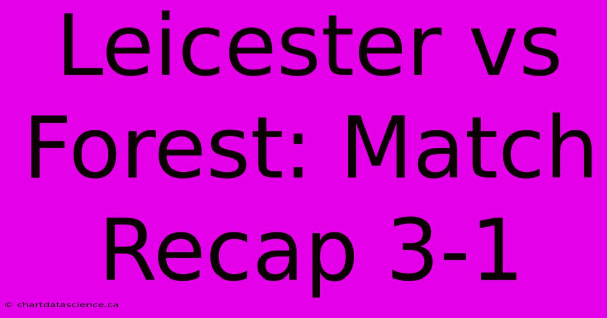 Leicester Vs Forest: Match Recap 3-1