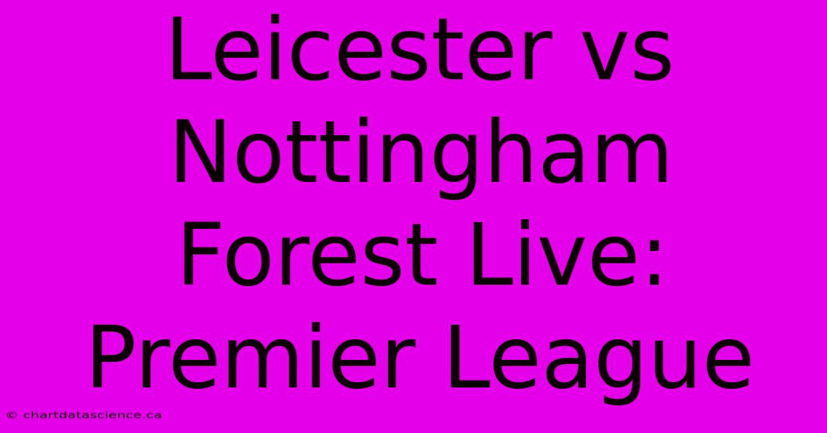 Leicester Vs Nottingham Forest Live: Premier League