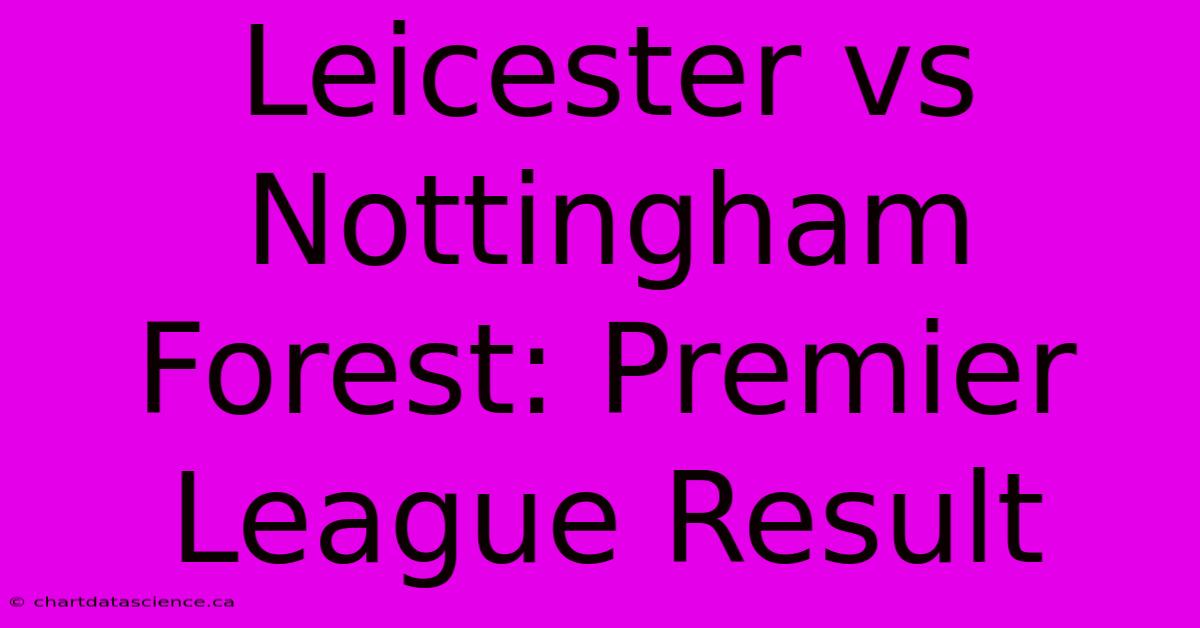 Leicester Vs Nottingham Forest: Premier League Result