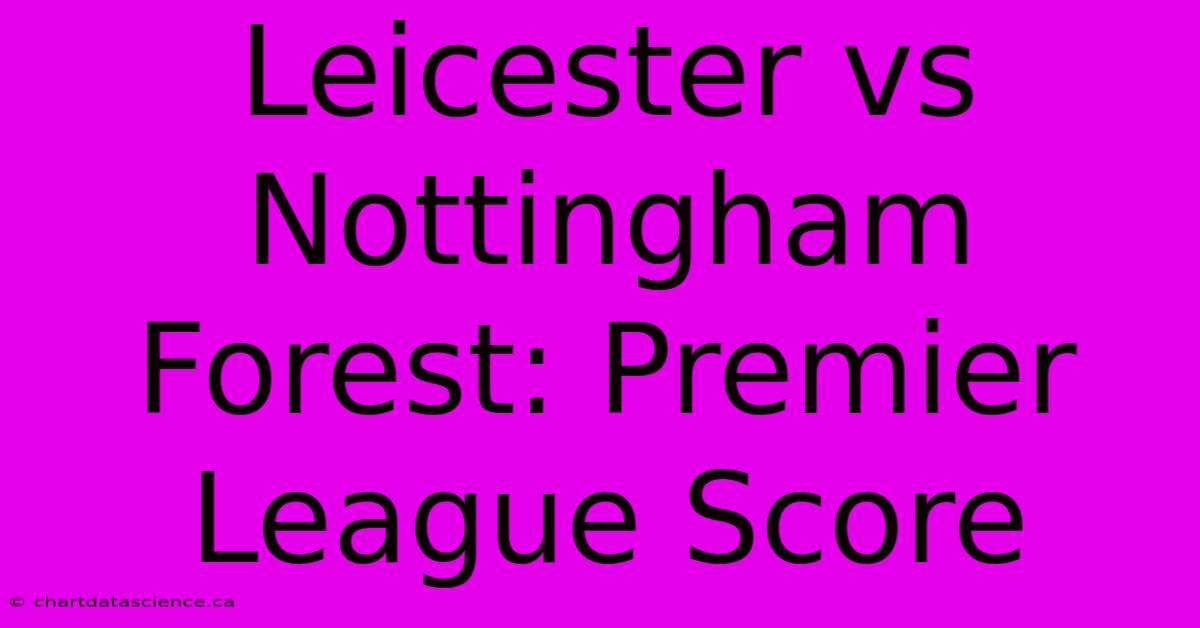 Leicester Vs Nottingham Forest: Premier League Score