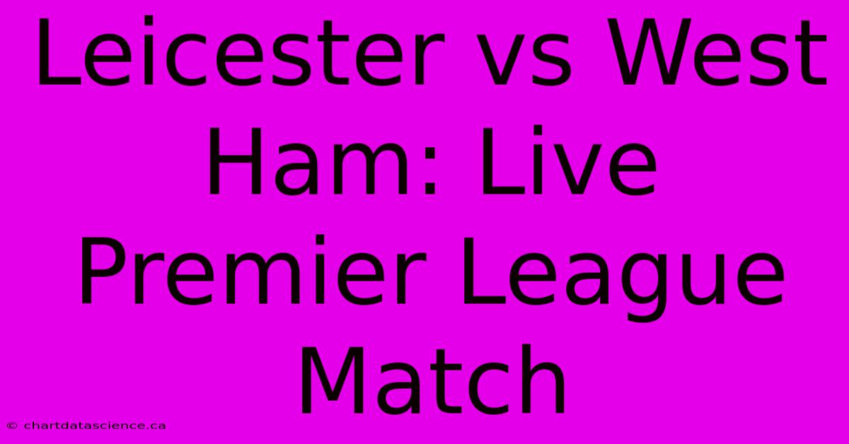 Leicester Vs West Ham: Live Premier League Match