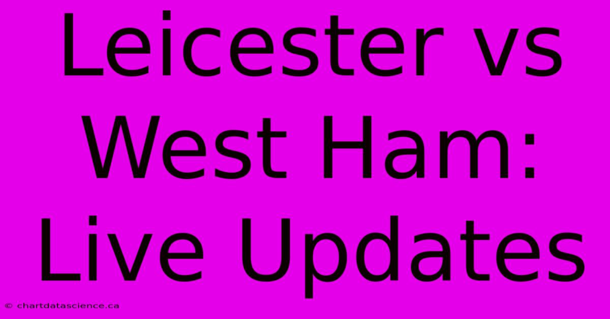 Leicester Vs West Ham: Live Updates