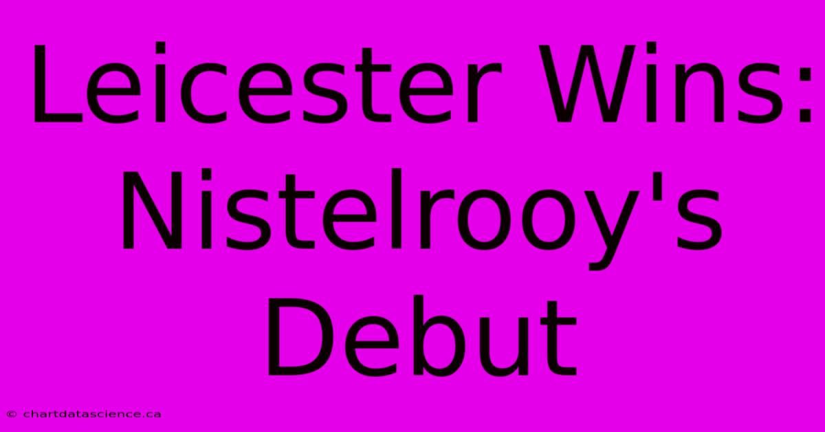 Leicester Wins: Nistelrooy's Debut