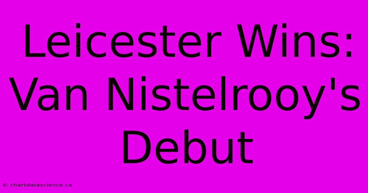 Leicester Wins: Van Nistelrooy's Debut