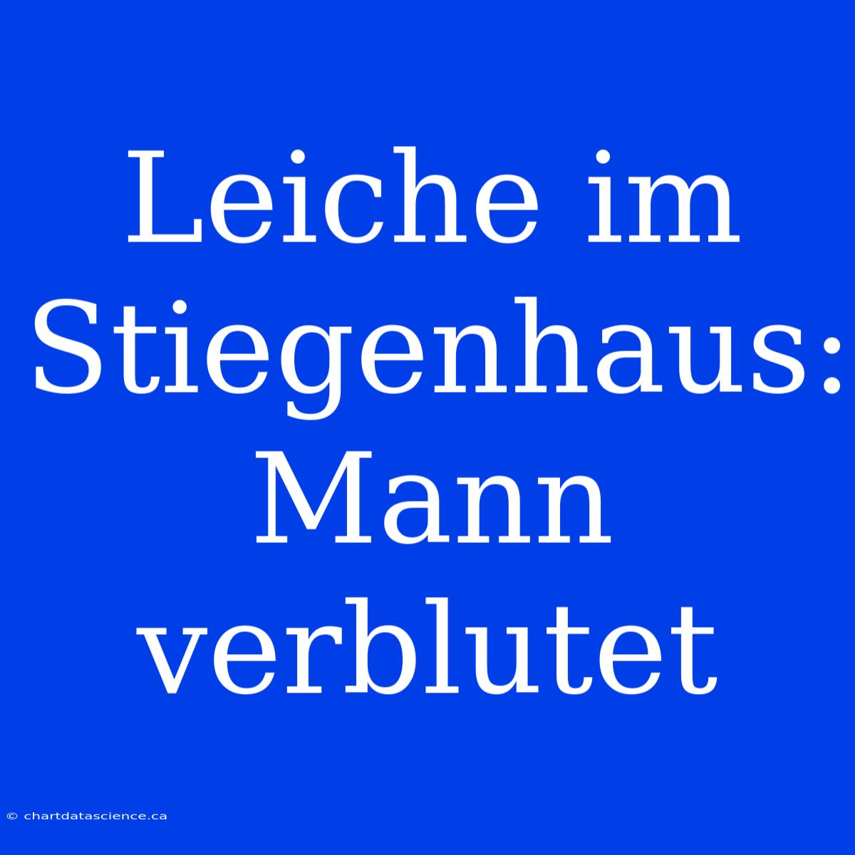 Leiche Im Stiegenhaus: Mann Verblutet