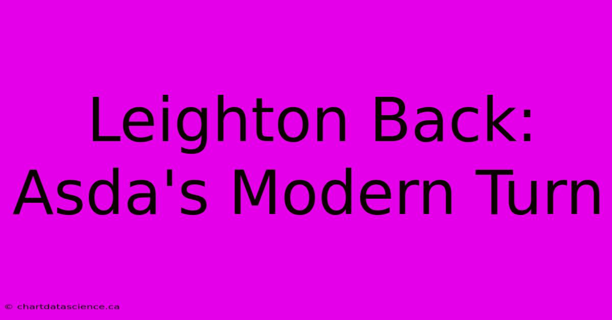 Leighton Back: Asda's Modern Turn