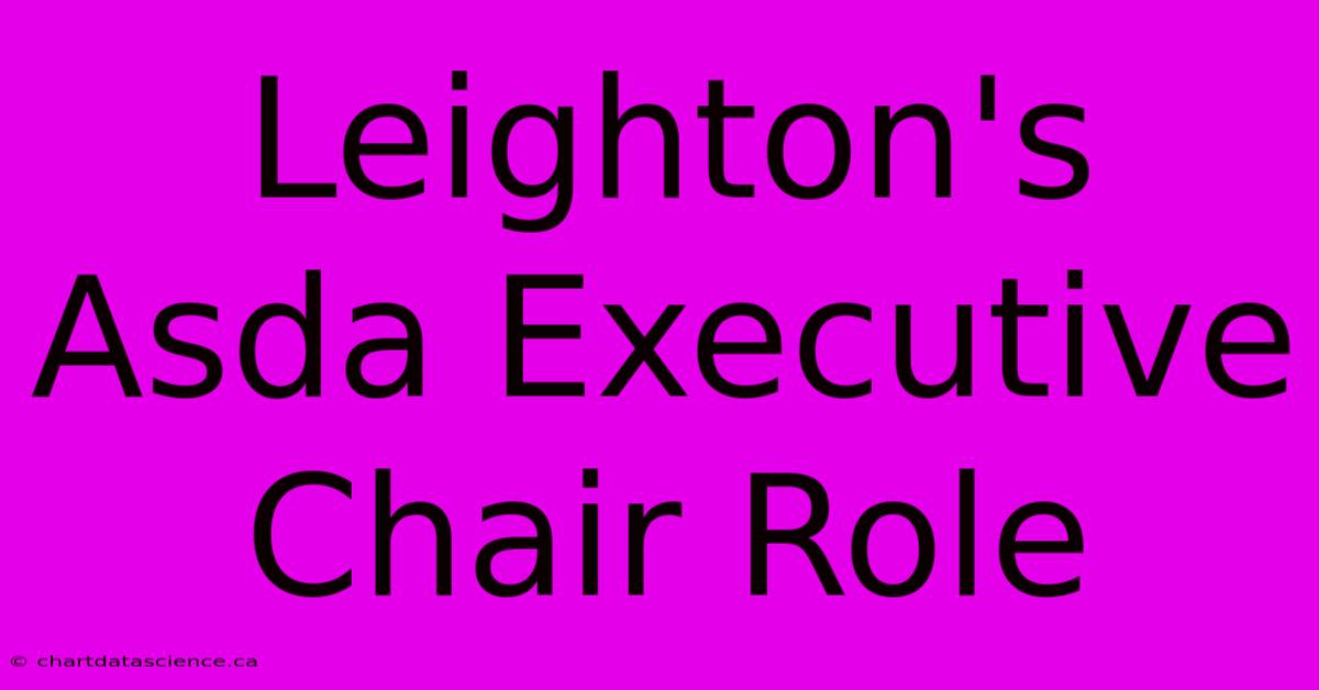 Leighton's Asda Executive Chair Role