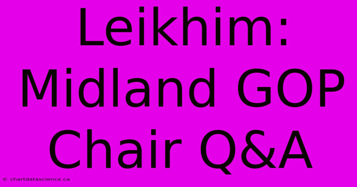 Leikhim: Midland GOP Chair Q&A