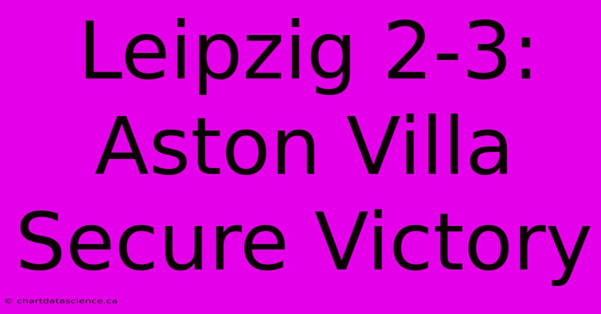 Leipzig 2-3: Aston Villa Secure Victory