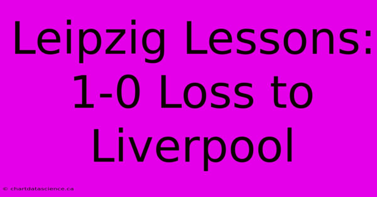 Leipzig Lessons: 1-0 Loss To Liverpool